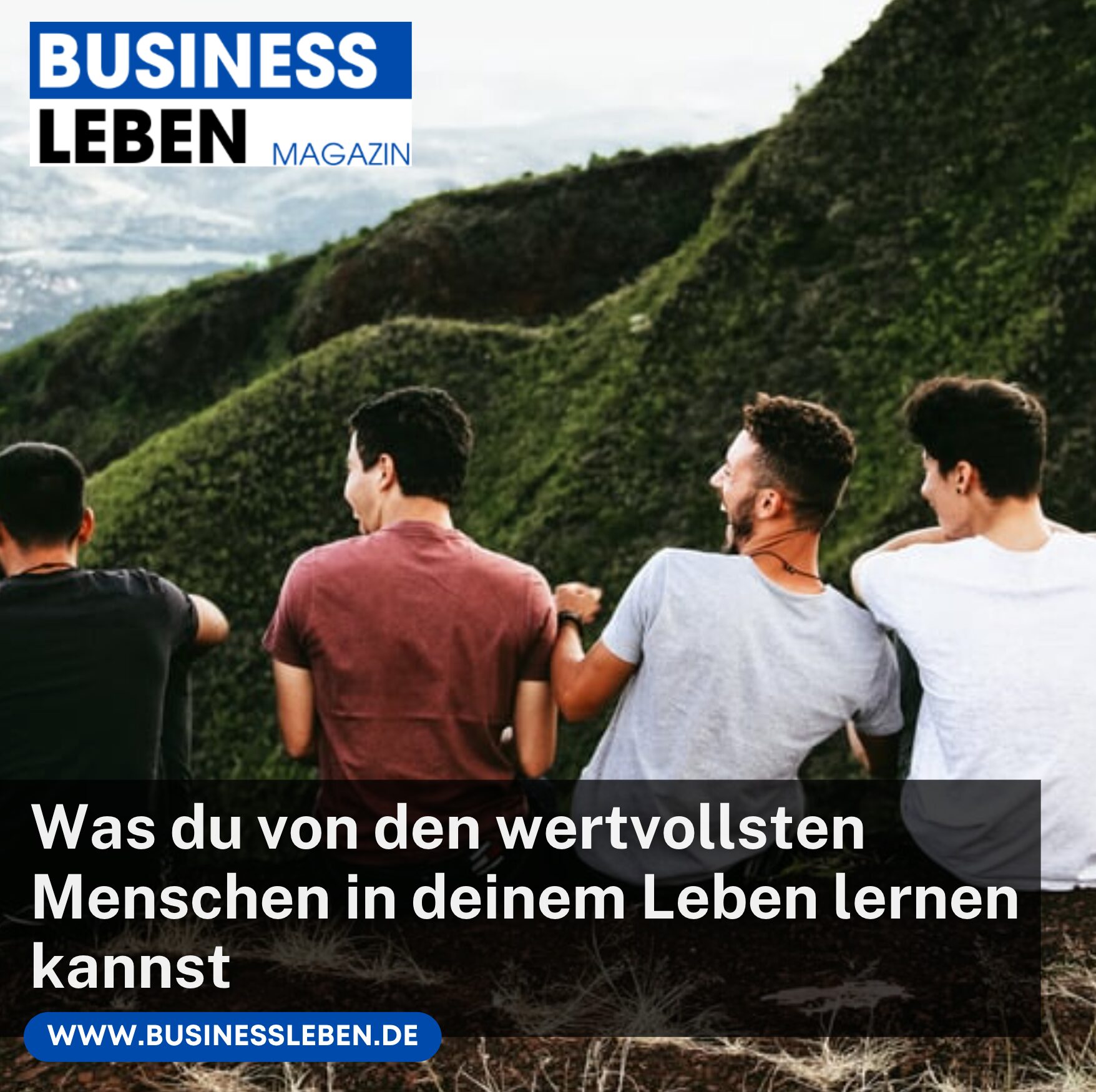 Was du von den wertvollsten Menschen in deinem Leben lernen kannst