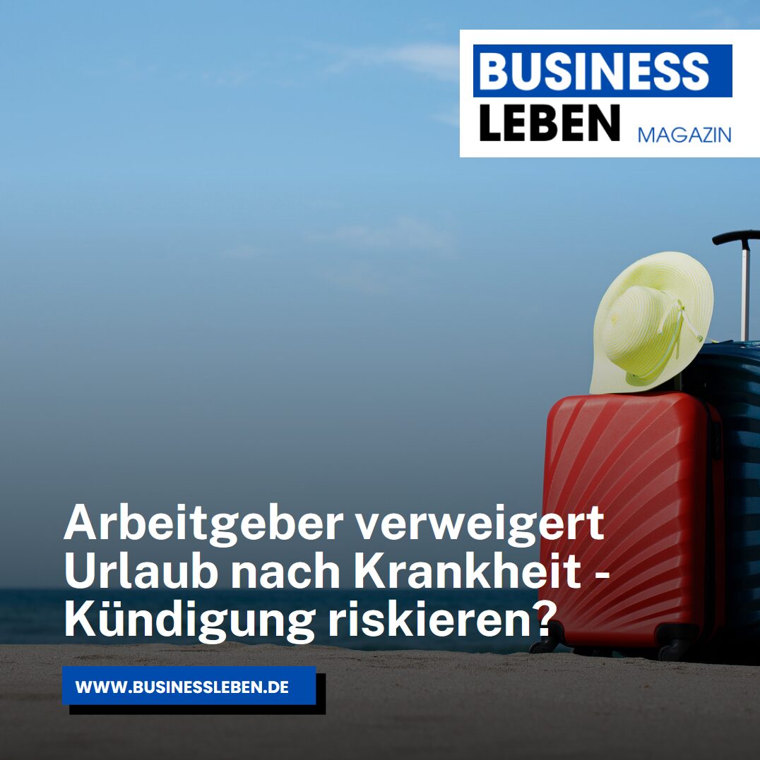 Arbeitgeber verweigert Urlaub nach Krankheit - Kündigung riskieren?