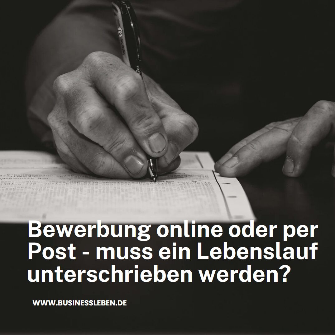Bewerbung online oder per Post - muss ein Lebenslauf unterschrieben werden? Bewerbung online oder per Post - muss ein Lebenslauf unterschrieben werden?