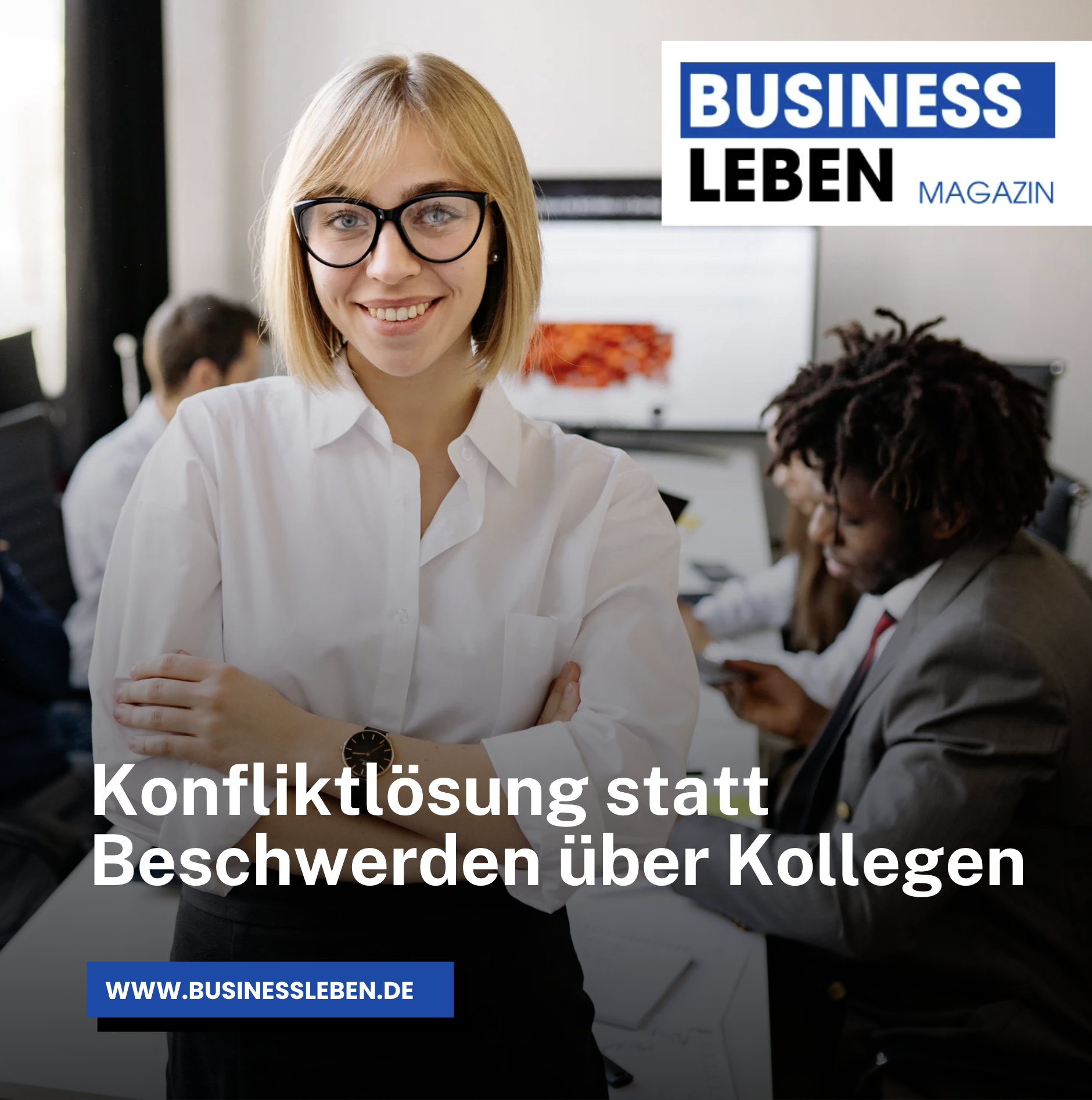 Konfliktlösung statt Beschwerden über Kollegen: Was gute Führung leisten kann Konfliktlösung statt Beschwerden über Kollegen: Was gute Führung leisten kann